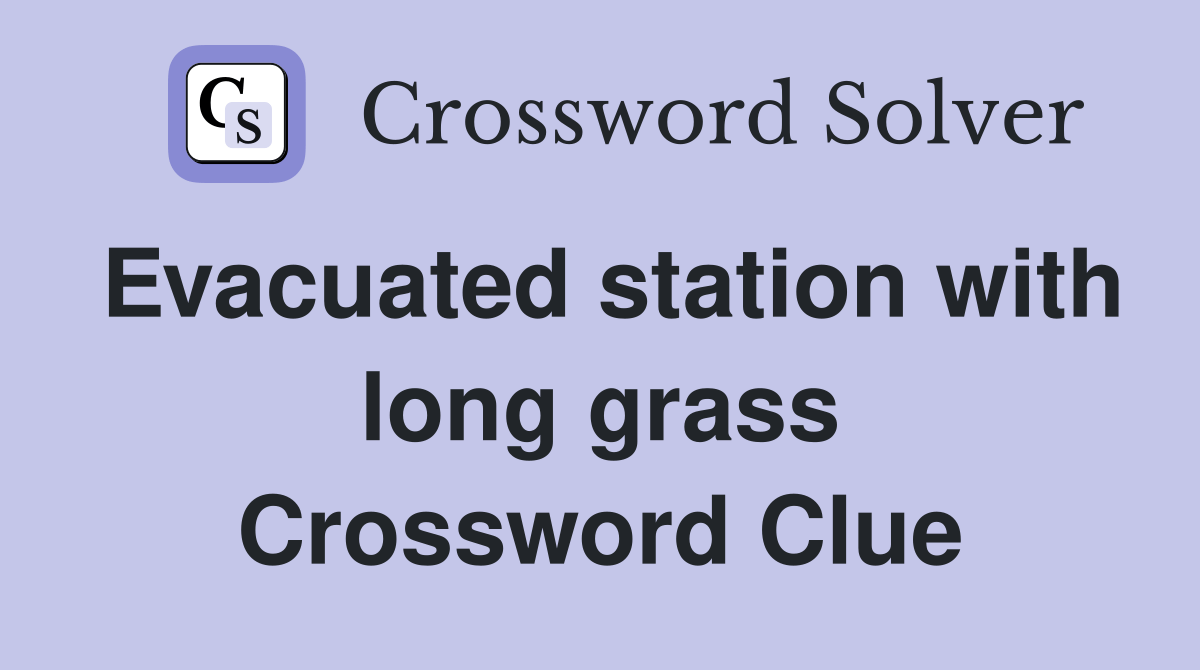 Evacuated station with long grass Crossword Clue Answers Crossword